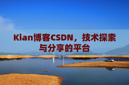 Kian博客CSDN，技术探索与分享的平台
